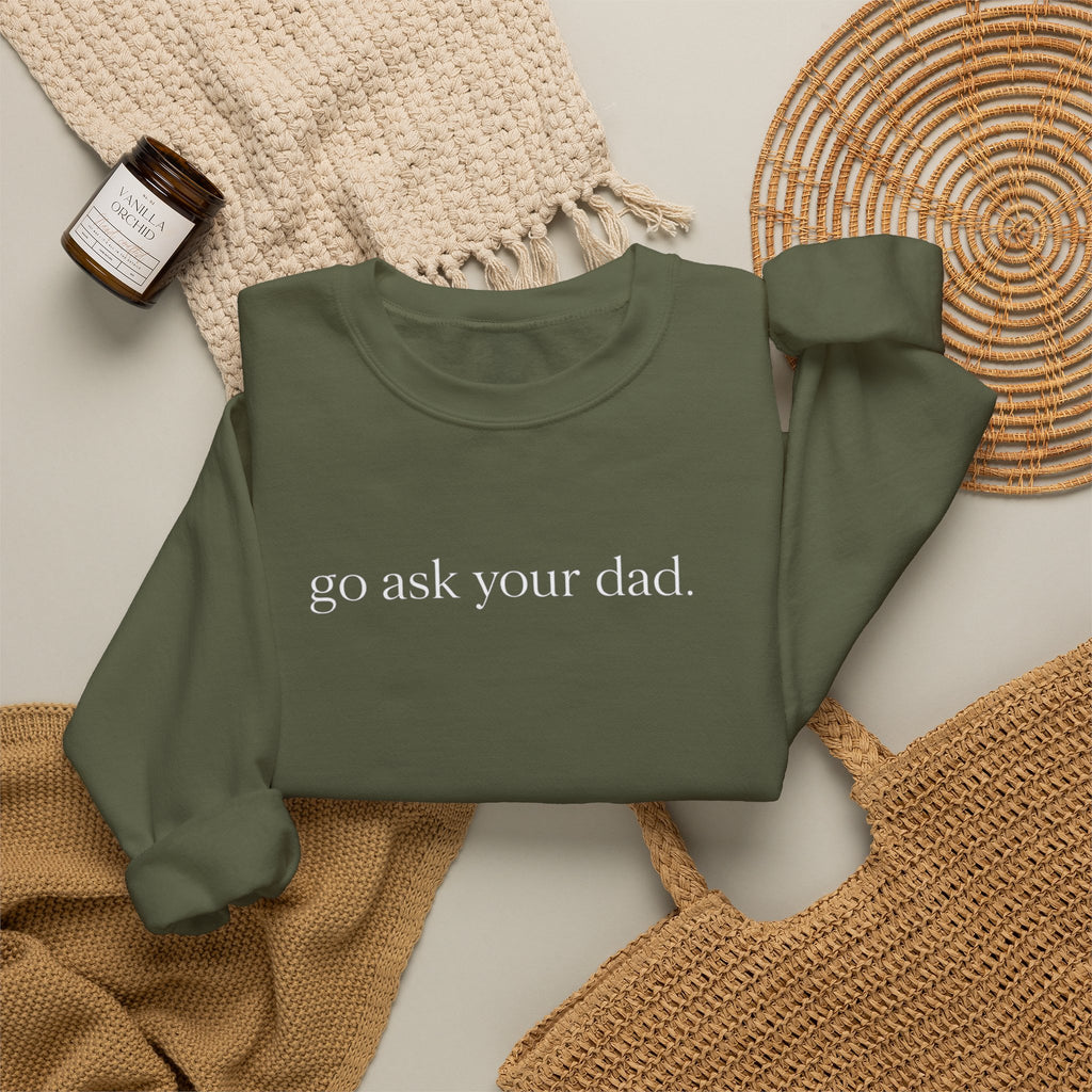 go ask your dad sweatshirt | crewneck, minimalist text design