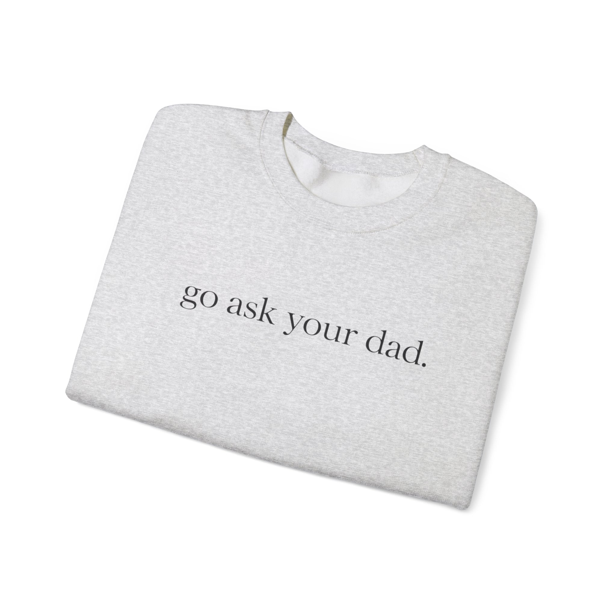go ask your dad sweatshirt | crewneck, minimalist text design