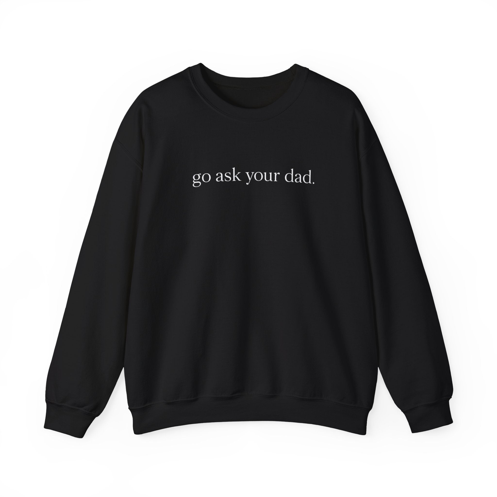 go ask your dad sweatshirt | crewneck, minimalist text design