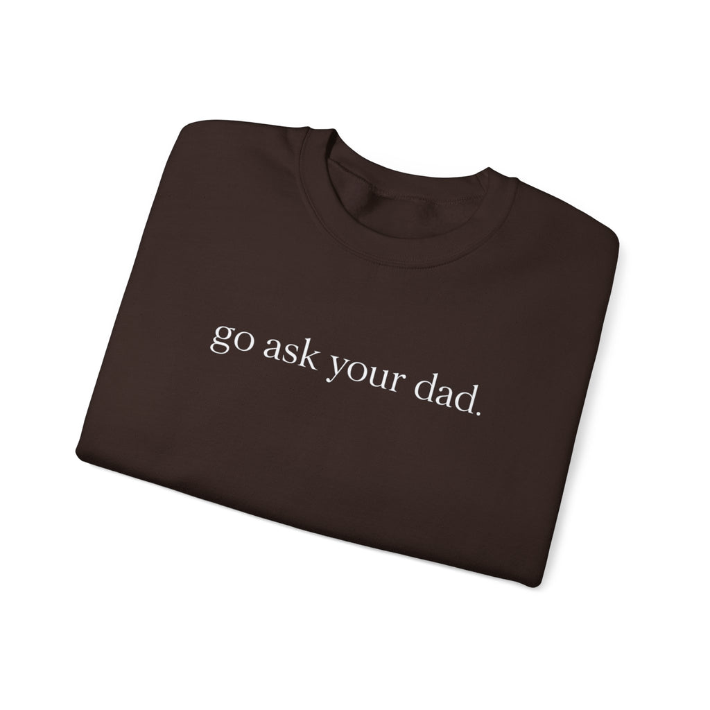 go ask your dad sweatshirt | crewneck, minimalist text design