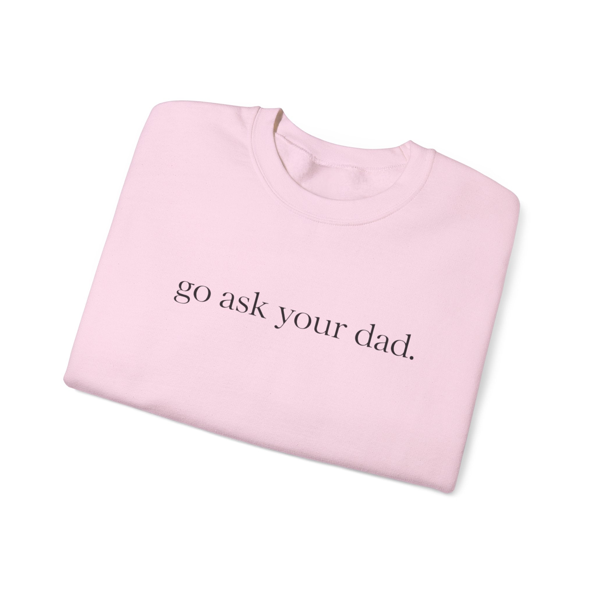 go ask your dad sweatshirt | crewneck, minimalist text design
