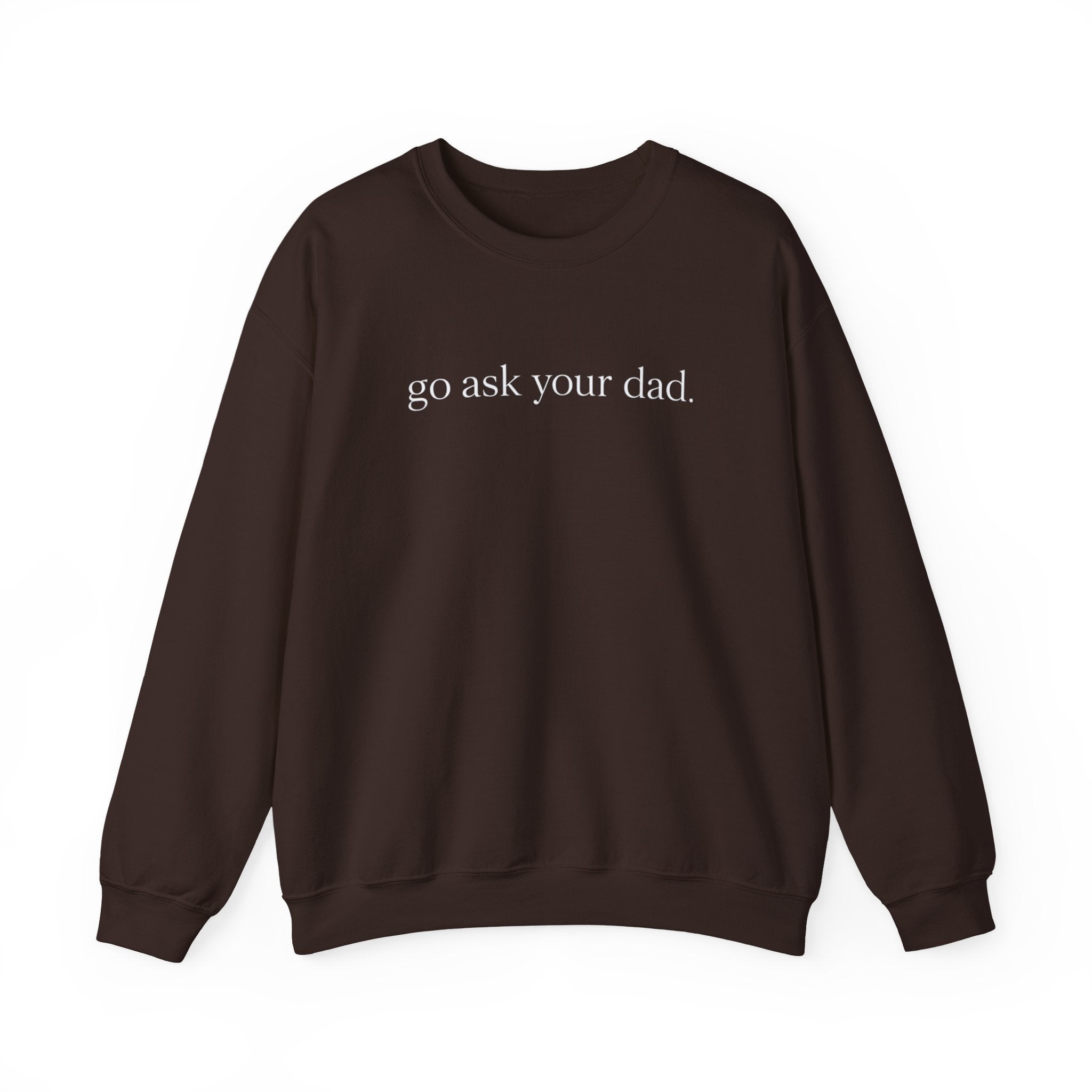 go ask your dad sweatshirt | crewneck, minimalist text design