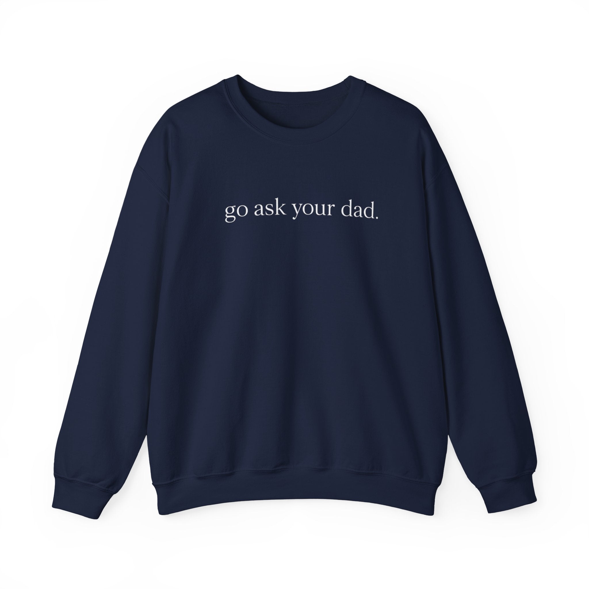 go ask your dad sweatshirt | crewneck, minimalist text design