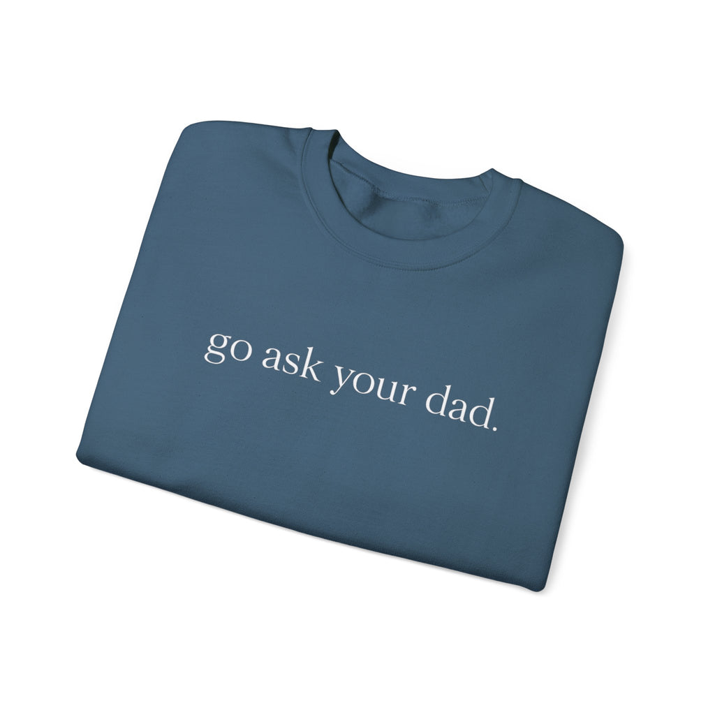 go ask your dad sweatshirt | crewneck, minimalist text design