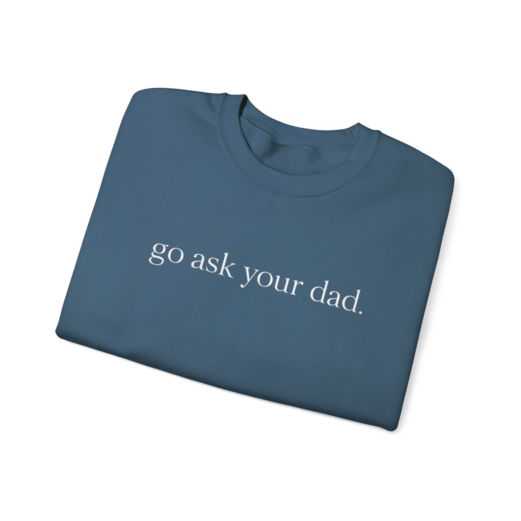 go ask your dad sweatshirt | crewneck, minimalist text design