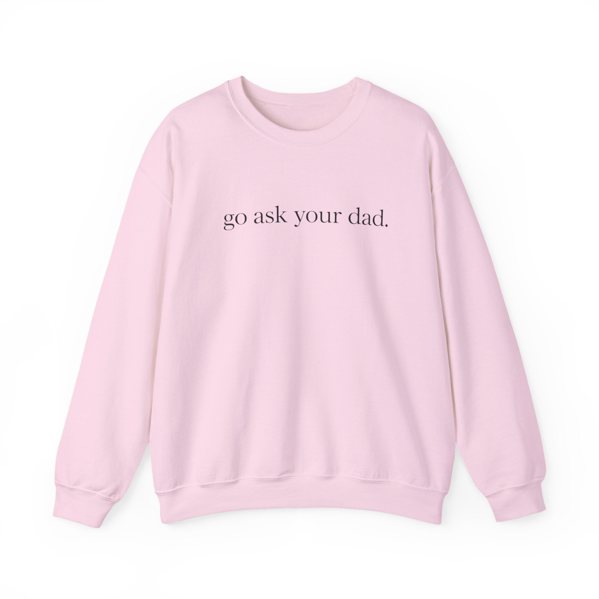 go ask your dad sweatshirt | crewneck, minimalist text design