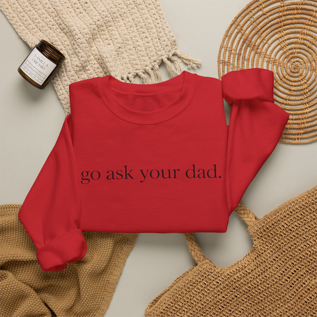 go ask your dad sweatshirt | crewneck, minimalist text design