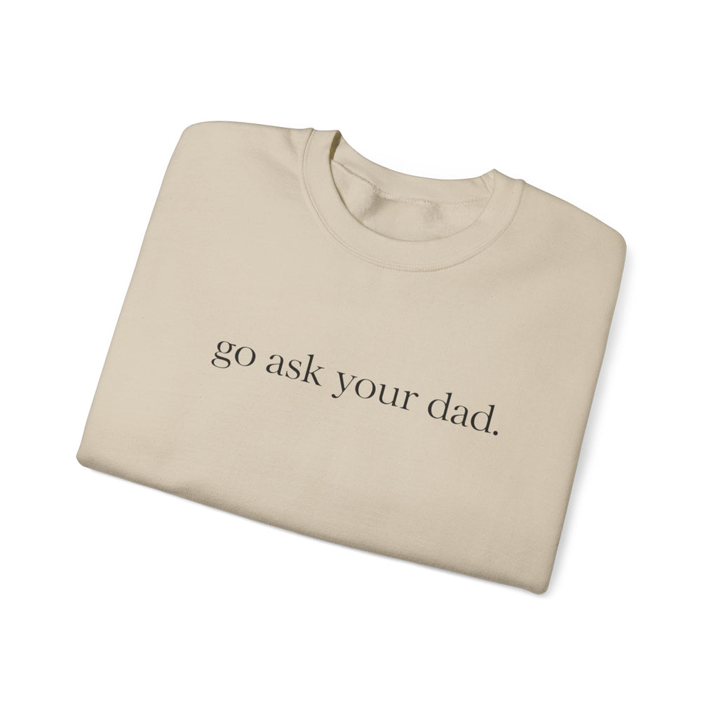 go ask your dad sweatshirt | crewneck, minimalist text design