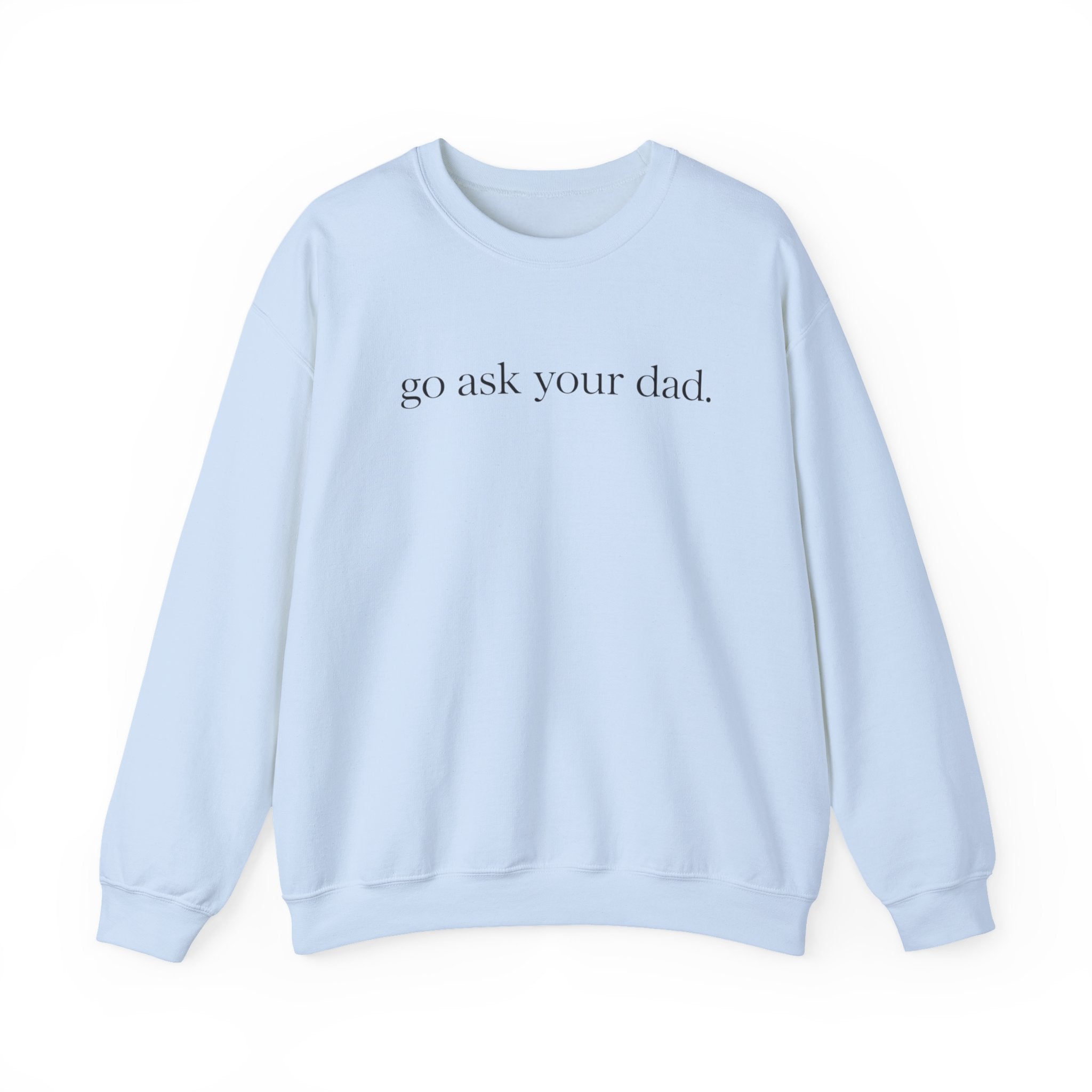 go ask your dad sweatshirt | crewneck, minimalist text design