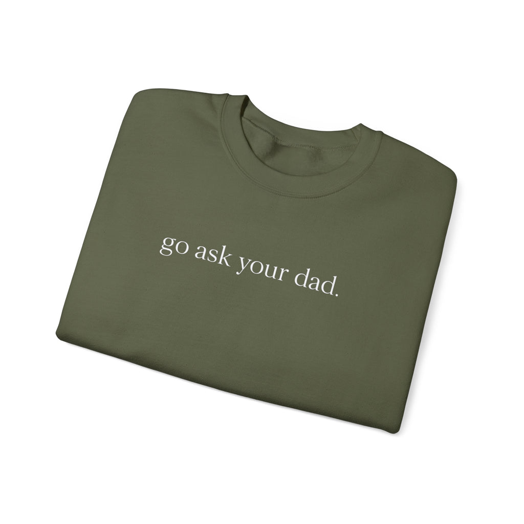 go ask your dad sweatshirt | crewneck, minimalist text design