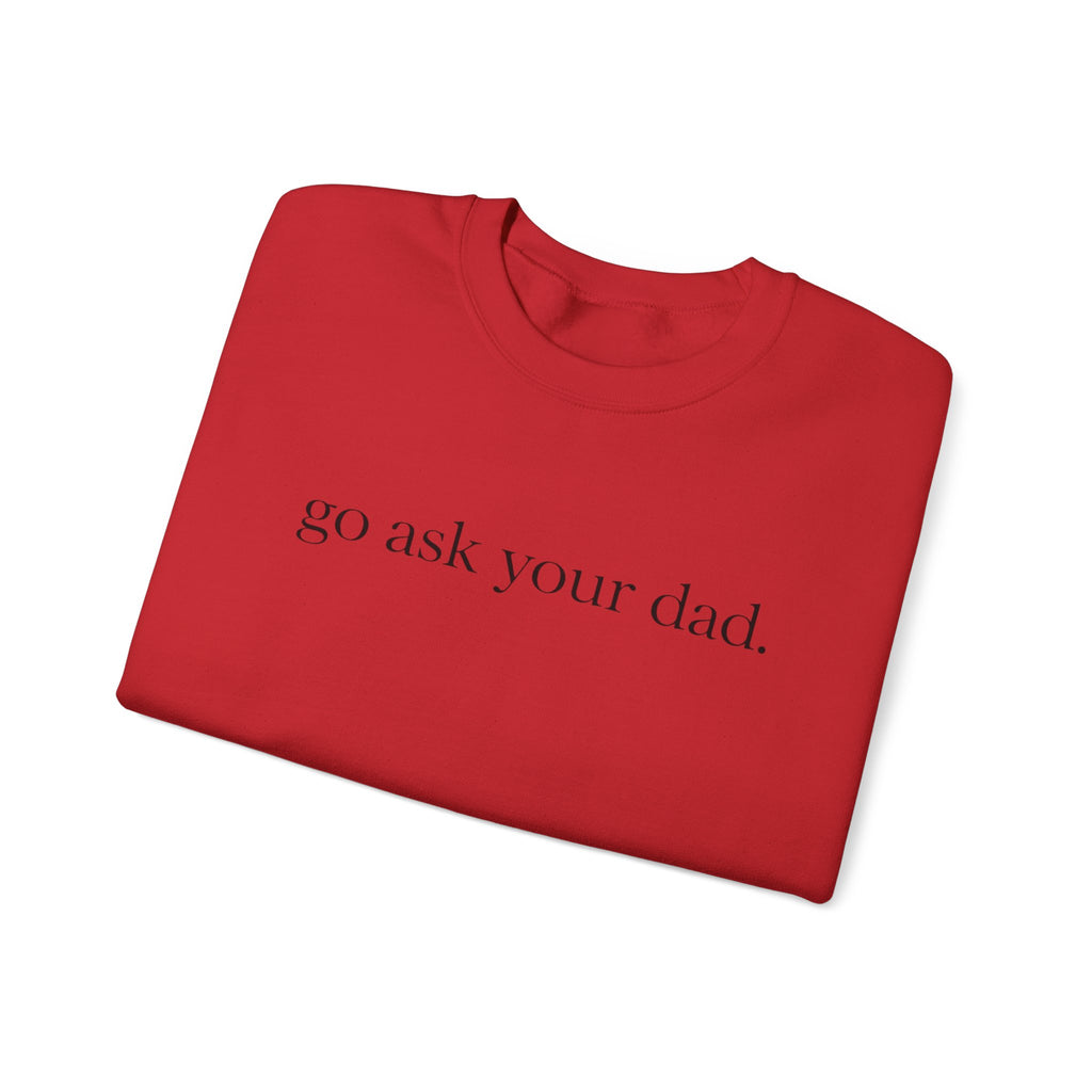 go ask your dad sweatshirt | crewneck, minimalist text design
