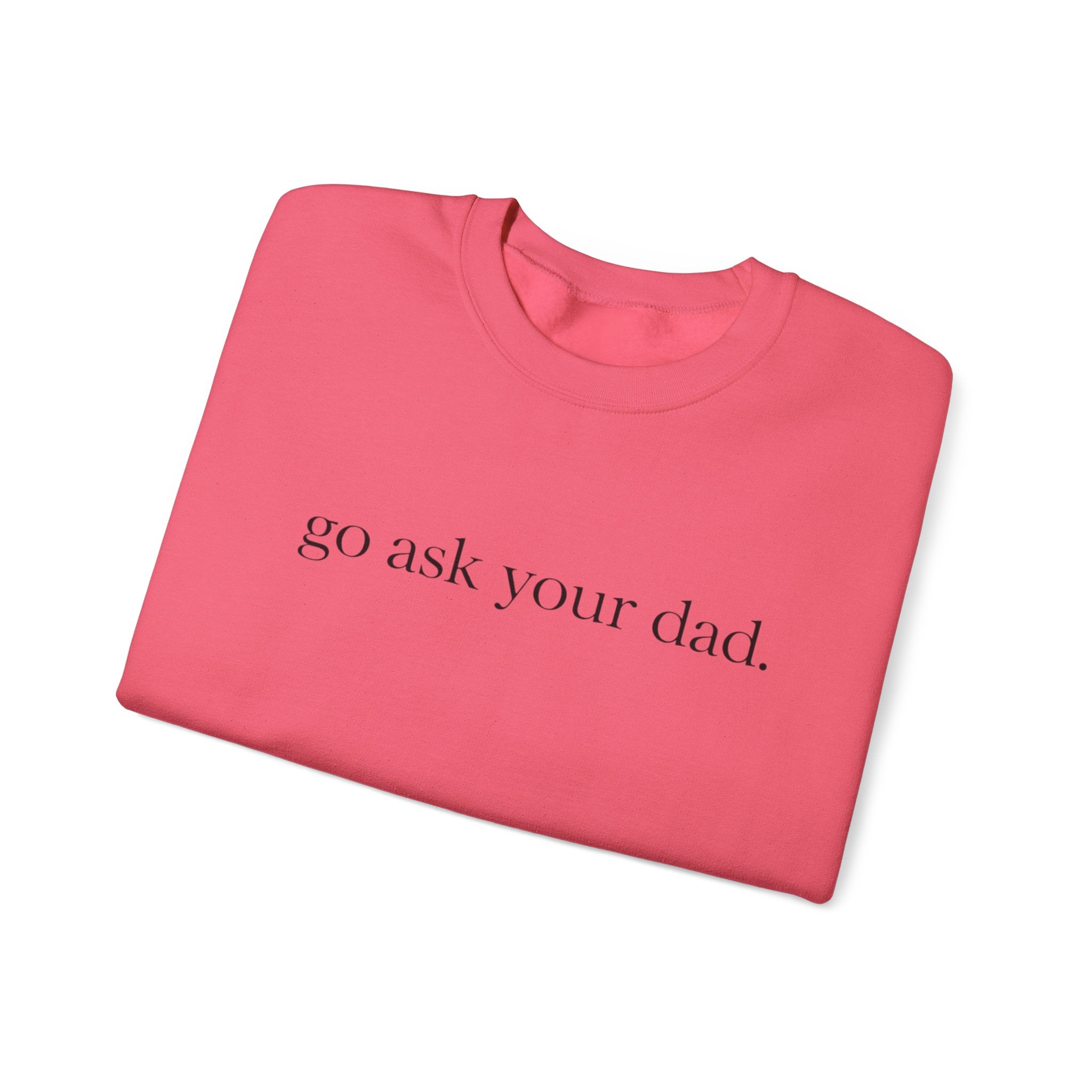 go ask your dad sweatshirt | crewneck, minimalist text design