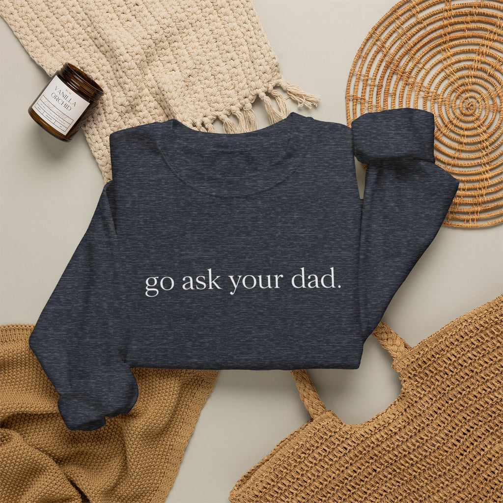 go ask your dad sweatshirt | crewneck, minimalist text design