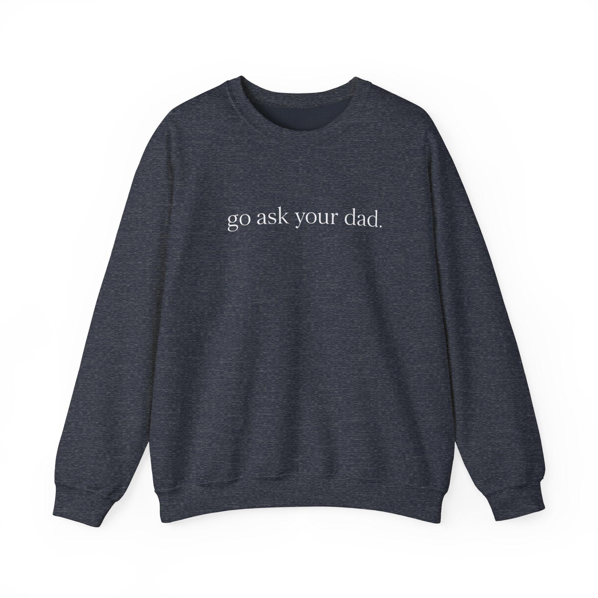 go ask your dad sweatshirt | crewneck, minimalist text design