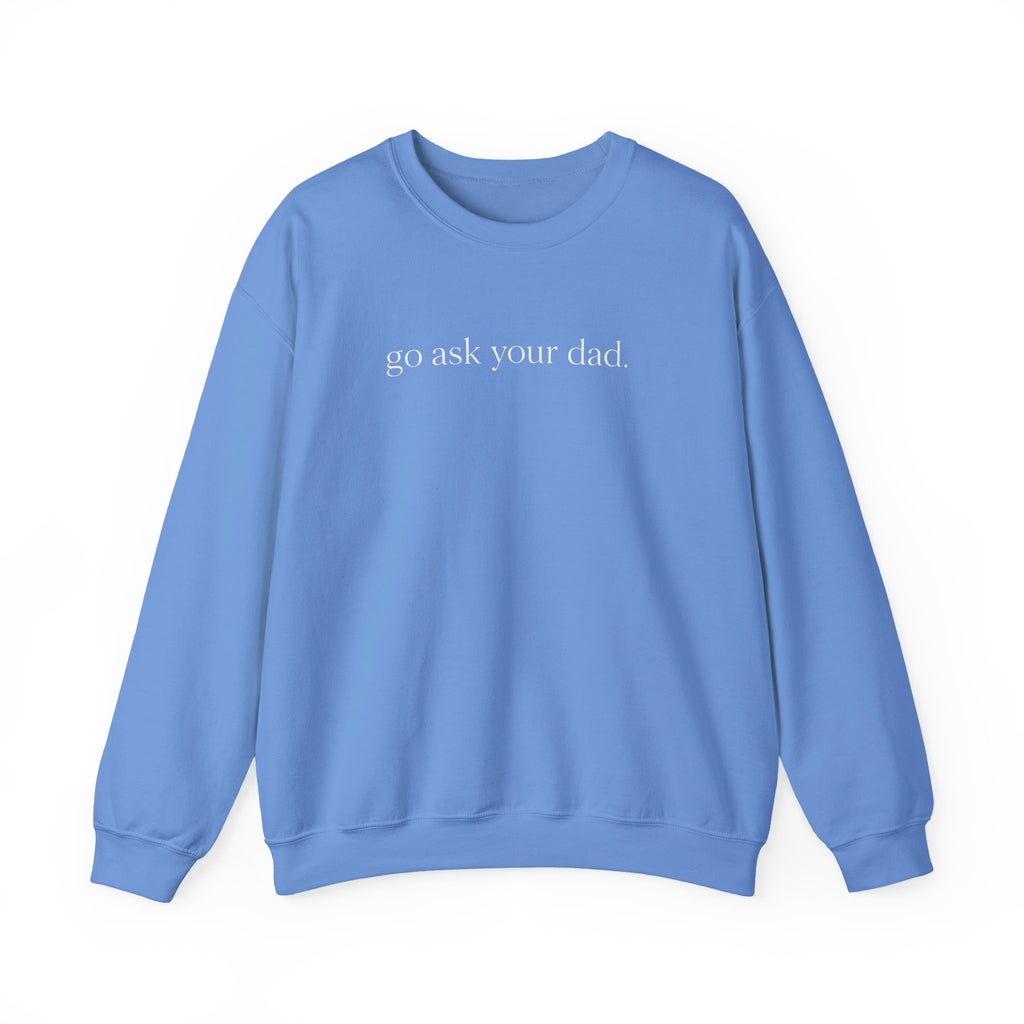 go ask your dad sweatshirt | crewneck, minimalist text design