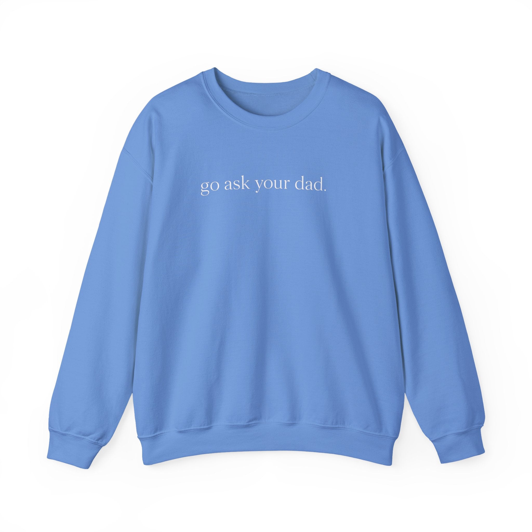 go ask your dad sweatshirt | crewneck, minimalist text design