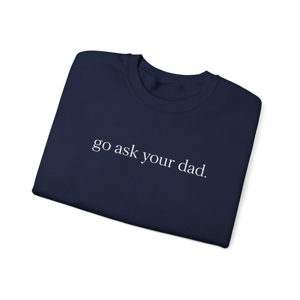 go ask your dad sweatshirt | crewneck, minimalist text design