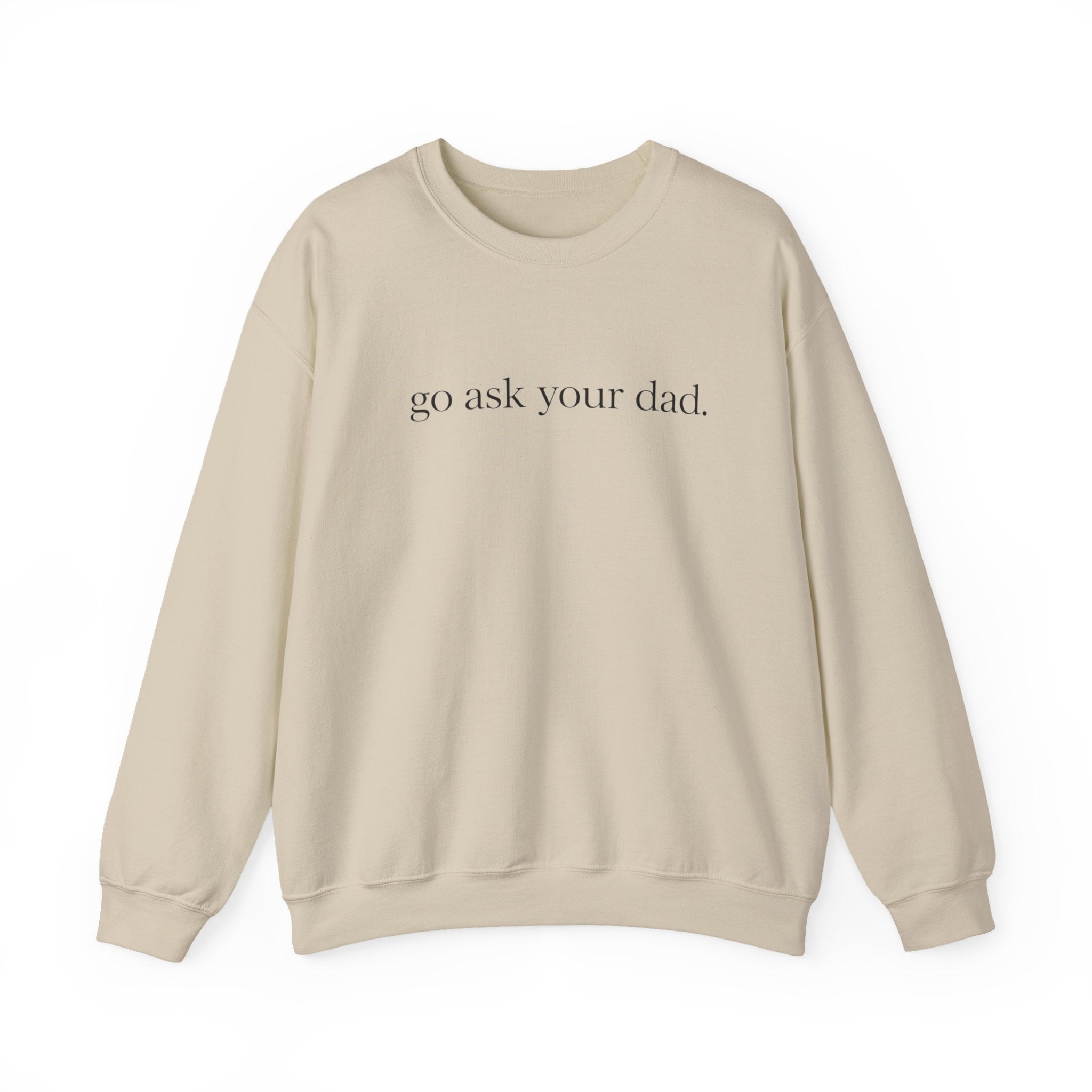 go ask your dad sweatshirt | crewneck, minimalist text design