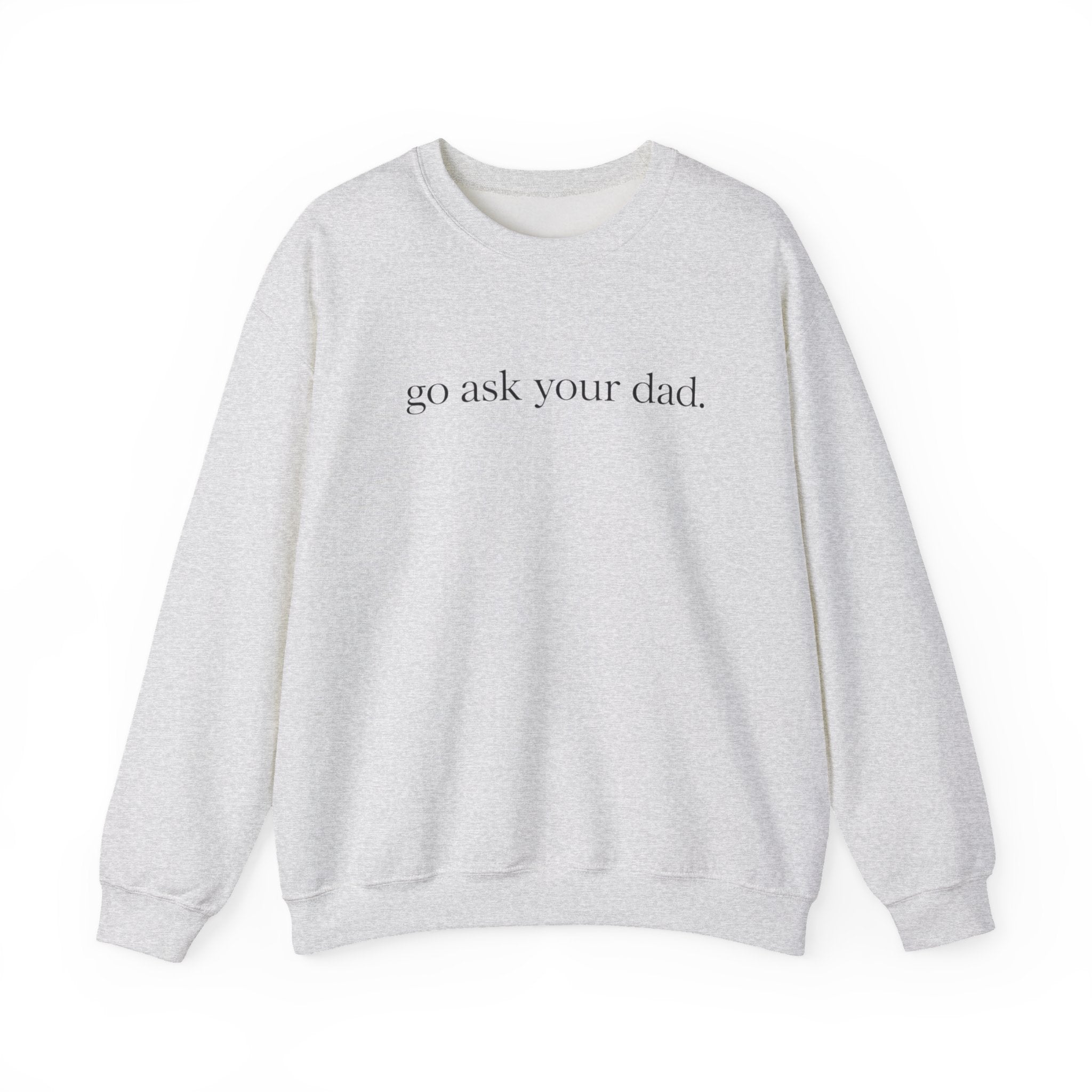 go ask your dad sweatshirt | crewneck, minimalist text design