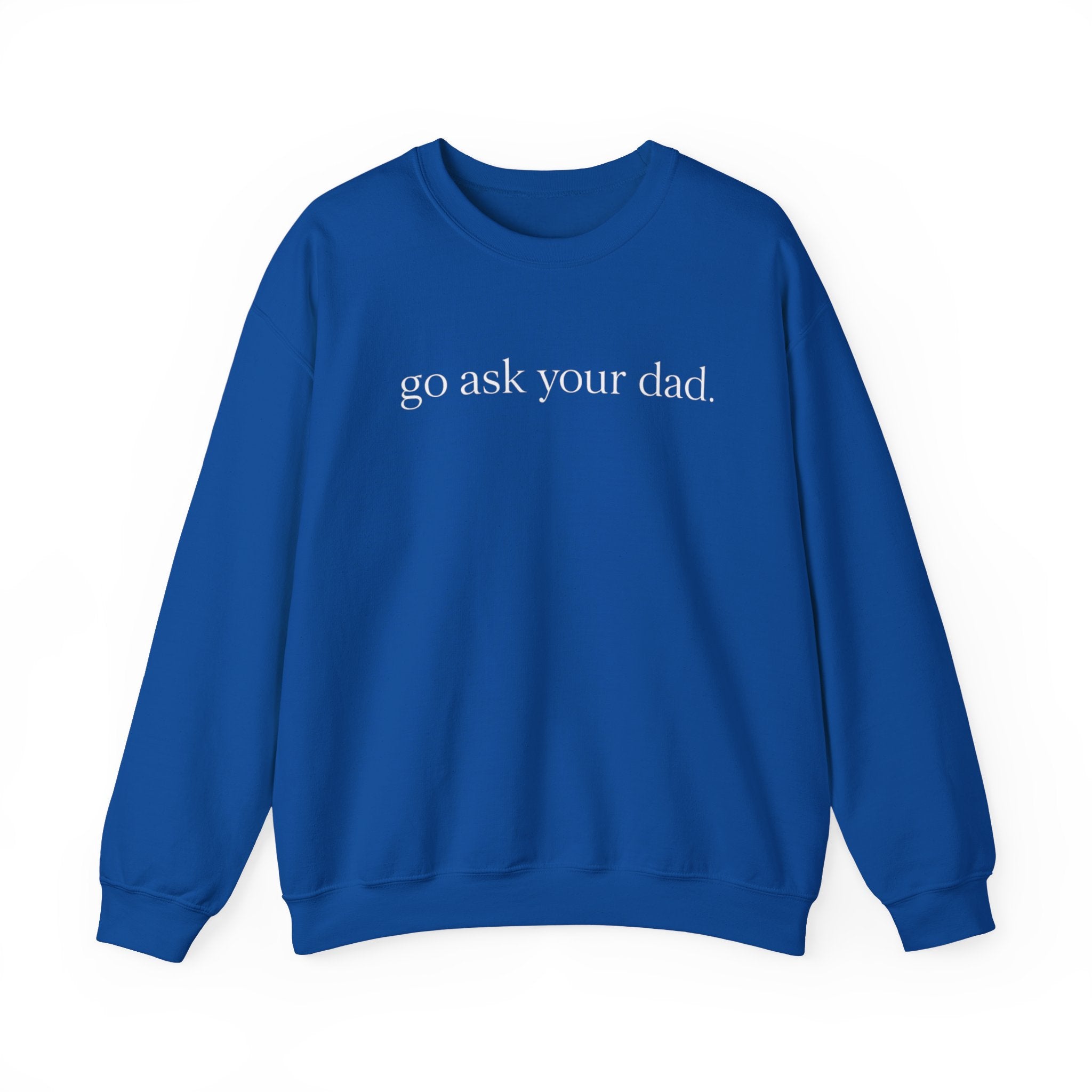 go ask your dad sweatshirt | crewneck, minimalist text design