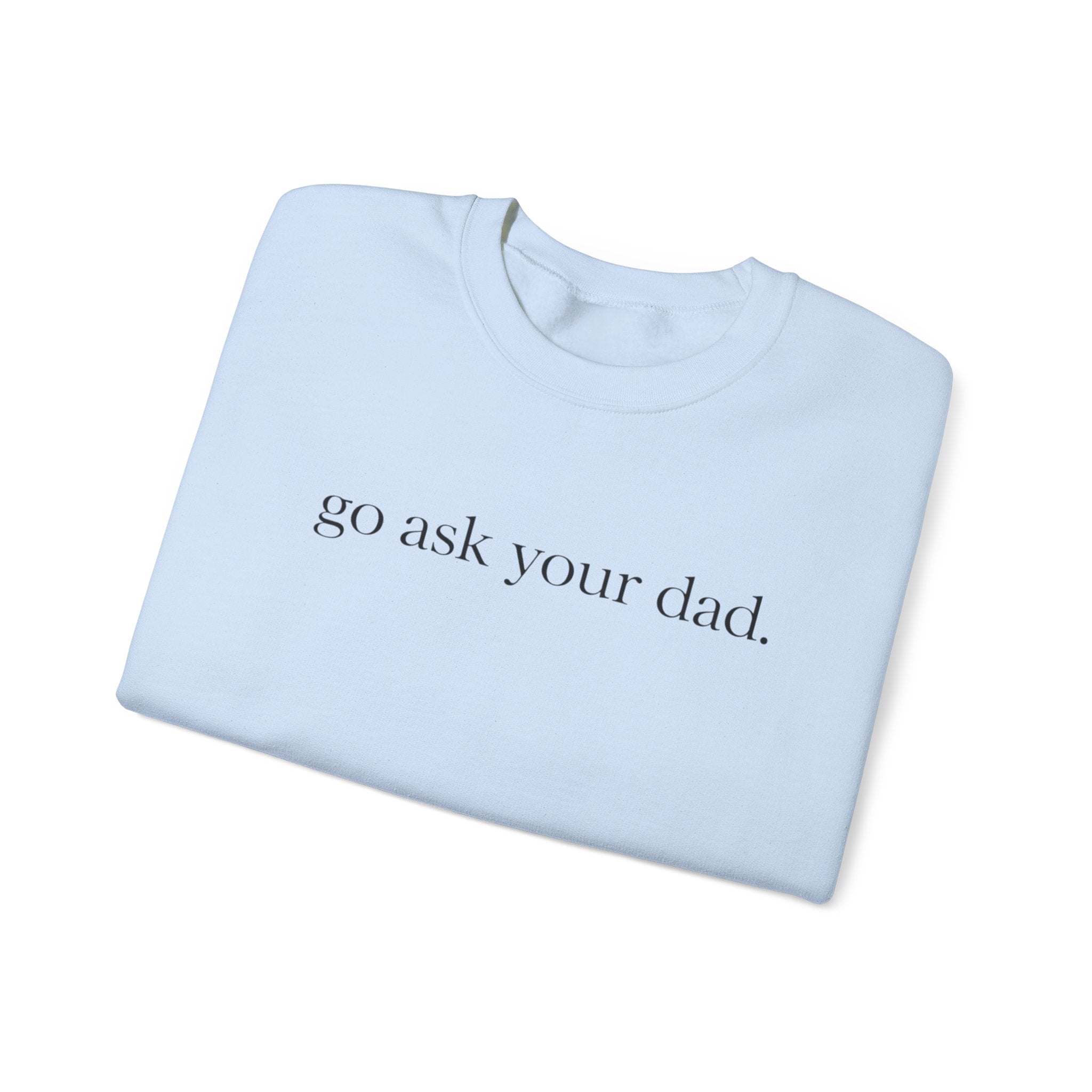 go ask your dad sweatshirt | crewneck, minimalist text design