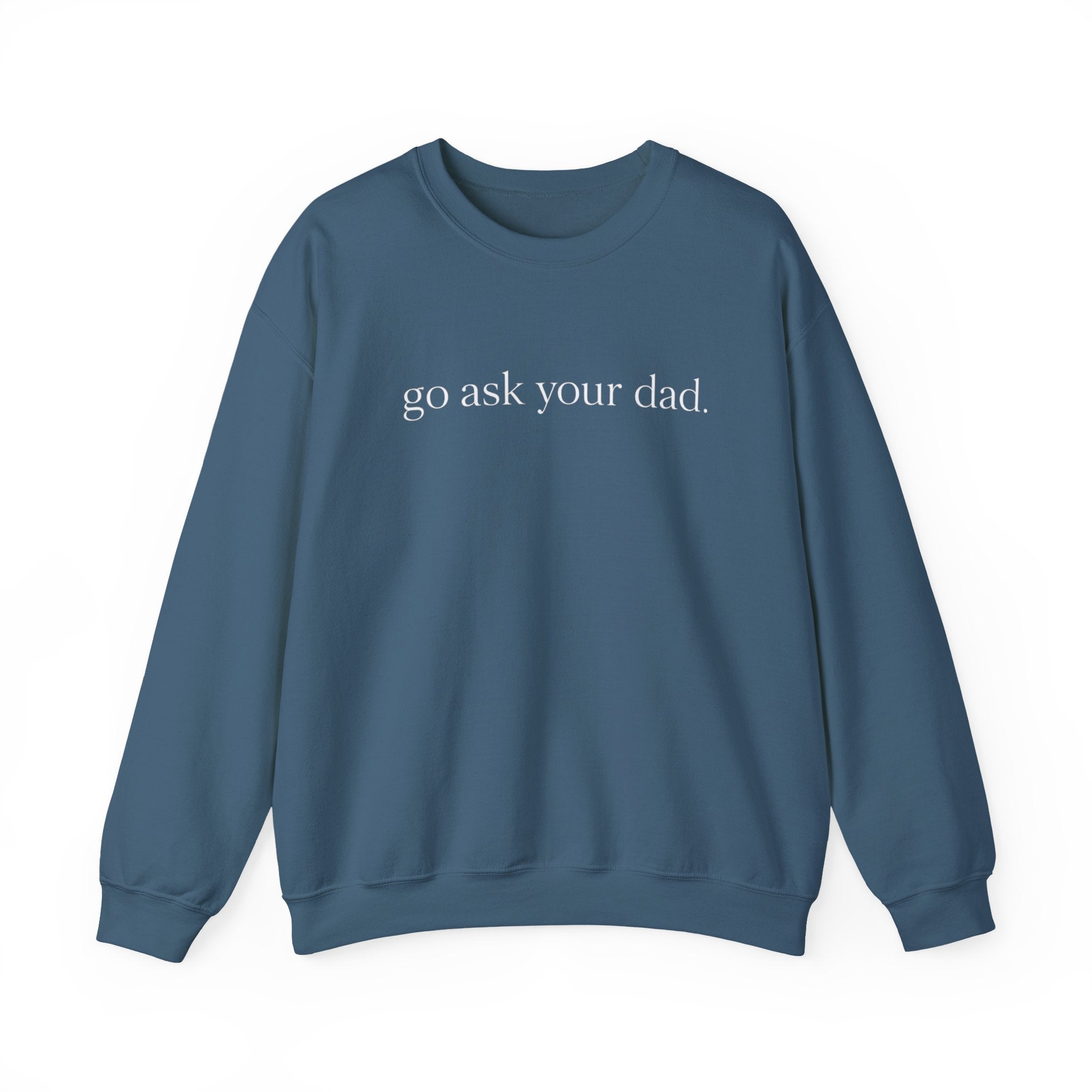 go ask your dad sweatshirt | crewneck, minimalist text design