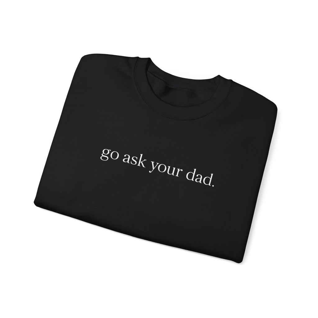 go ask your dad sweatshirt | crewneck, minimalist text design