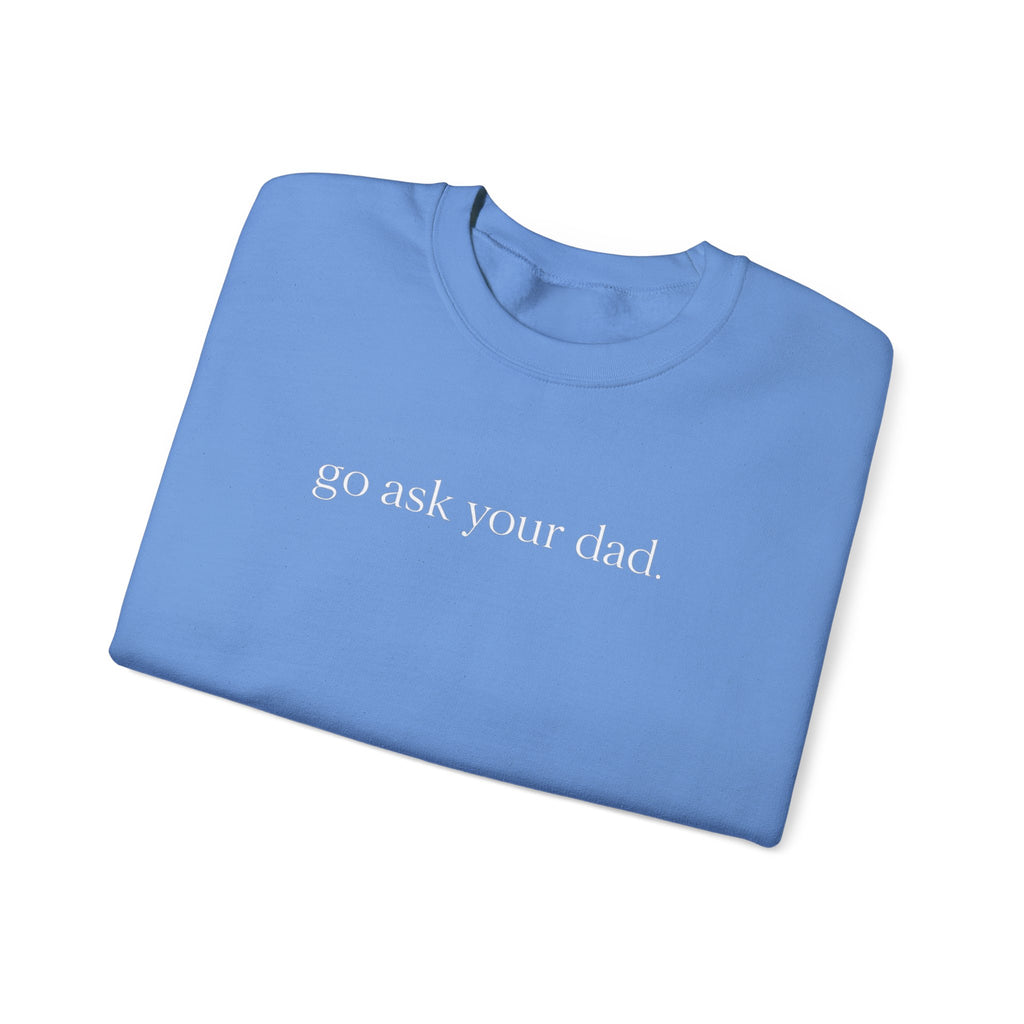 go ask your dad sweatshirt | crewneck, minimalist text design